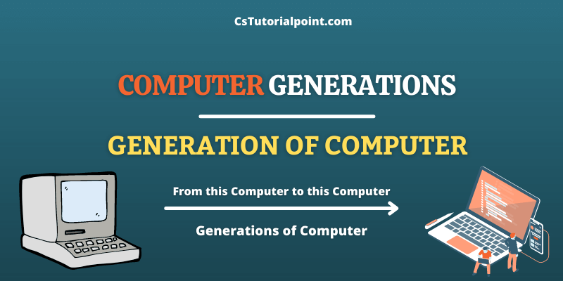 Generation of Computer | Computer Generations