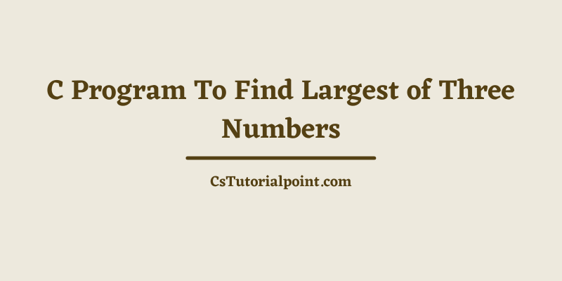 C Program To Find Largest of Three Numbers