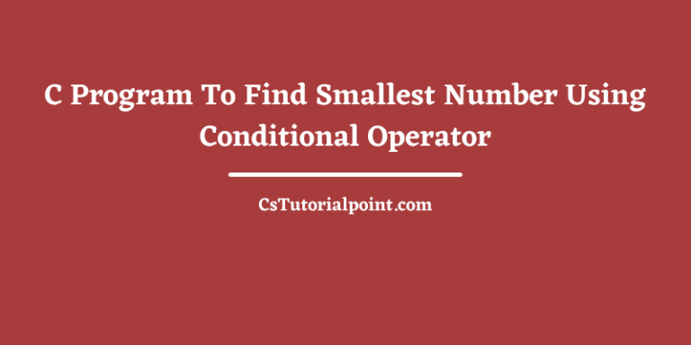 C Program To Find Smallest Number Using Conditional Operator