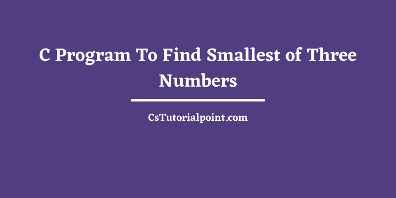C Program To Find Smallest of Three Numbers