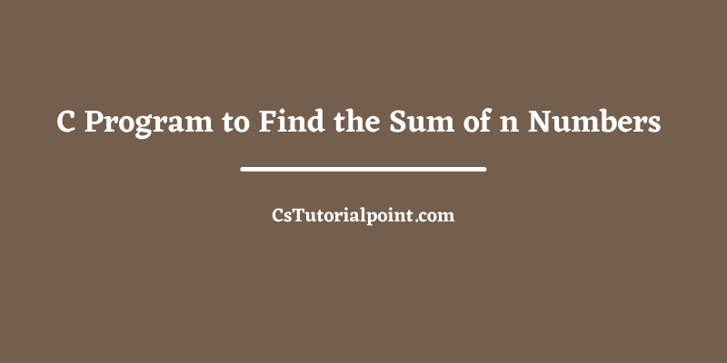 C Program to Find Sum of n Numbers 