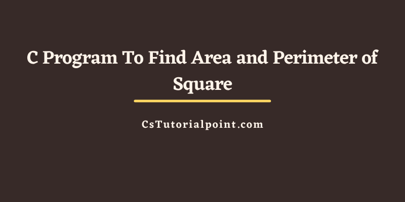 C Program To Find Area and Perimeter of Square