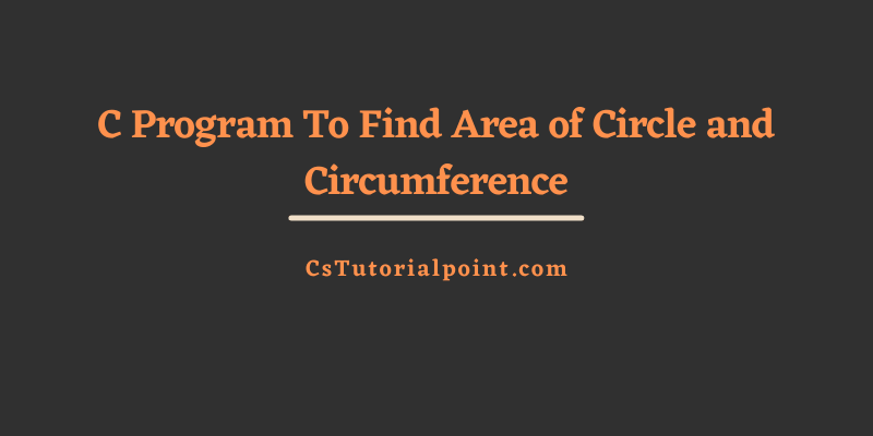 C Program To Find Area of Circle and Circumference