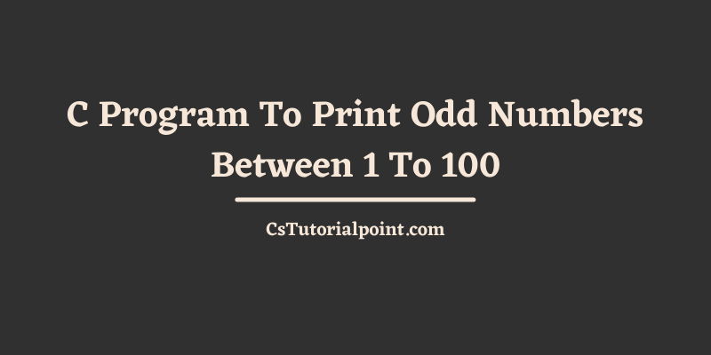 C Program To Print Odd Numbers Between 1 To 100