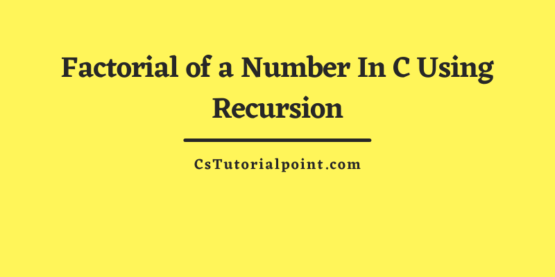 Factorial of a Number In C Using Recursion