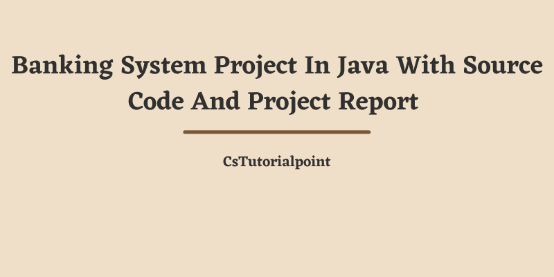 Banking System Project In Java With Source Code And Project Report