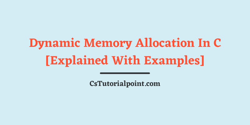 Dynamic Memory Allocation In C [Explained With Examples]