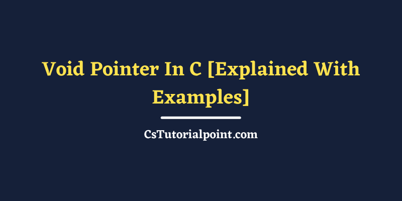 Void Pointer In C [Explained With Examples]